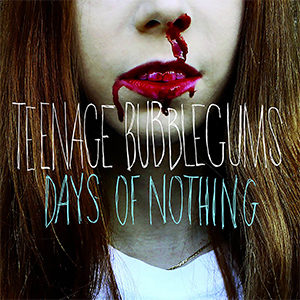 TEENAGE BUBBLEGUMS - Days of nothing